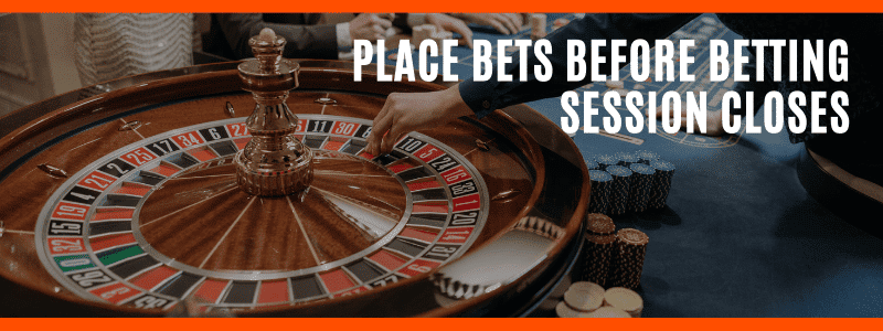Place Bets Before Betting Session Closes