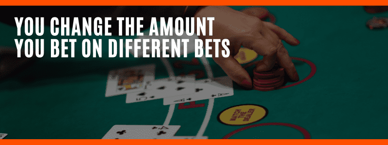 You Change The Amount You Bet On Different Bets